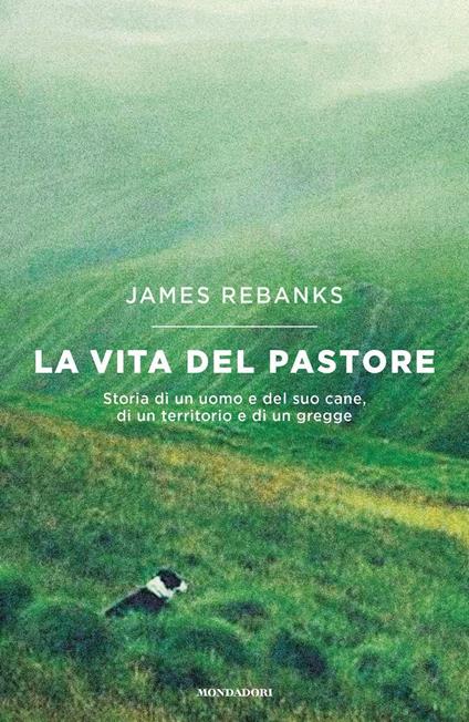 La vita del pastore. Storia di un uomo e del suo cane, di un territorio e di un gregge - James Rebanks - copertina