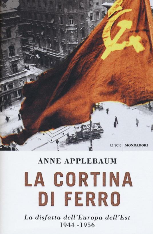 La cortina di ferro. La disfatta dell'Europa dell'Est 1944-1956 - Anne Applebaum - copertina