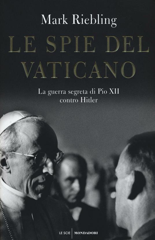 Le spie del Vaticano. La guerra segreta di Pio XII contro Hitler - Mark Riebling - copertina