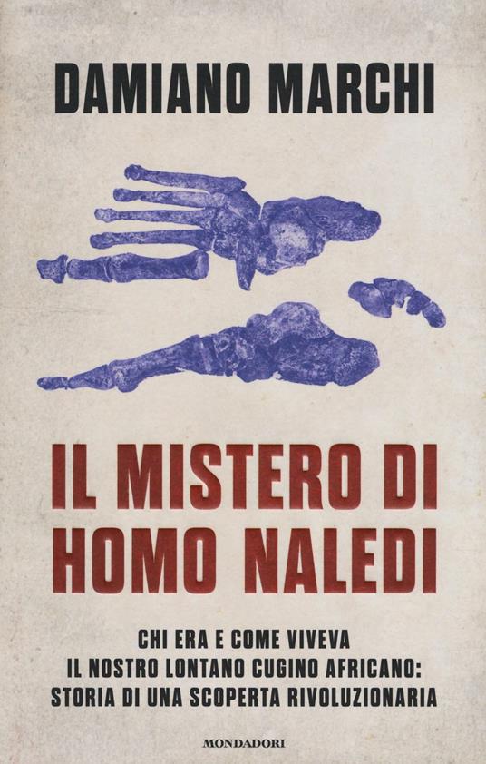 Il mistero di Homo naledi. Chi era e come viveva il nostro lontano cugino africano: storia di una scoperta rivoluzionaria - Damiano Marchi,Adelaide Barigozzi - copertina