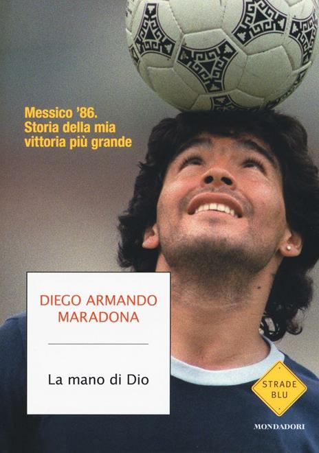 La mano di Dio. Messico '86. Storia della mia vittoria più grande - Diego Armando Maradona,Daniel Arcucci - copertina