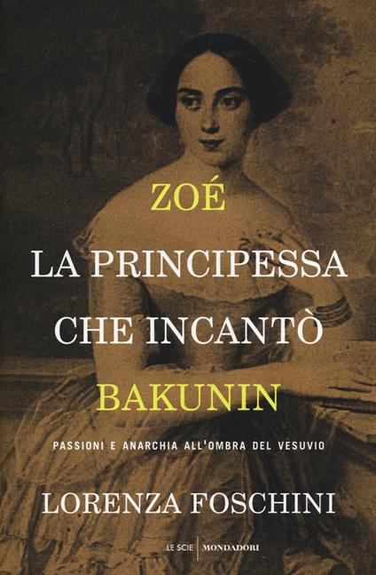 Zoé, la principessa che incantò Bakunin. Passioni e anarchia all'ombra del Vesuvio - Lorenza Foschini - copertina