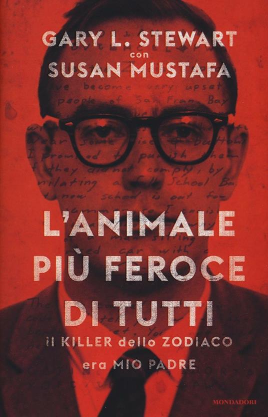 L' animale più feroce di tutti. Il killer dello Zodiaco era mio padre - Gary L. Stewart,Susan Mustafa - copertina