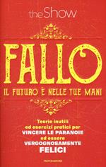 Fallo. Il futuro è nelle tue mani. Teorie inutili ed esercizi pratici per vincere le paranoie ed essere vergognosamente felici