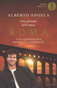 Libro Una giornata nell'antica Roma. Vita quotidiana, segreti e curiosità Alberto Angela