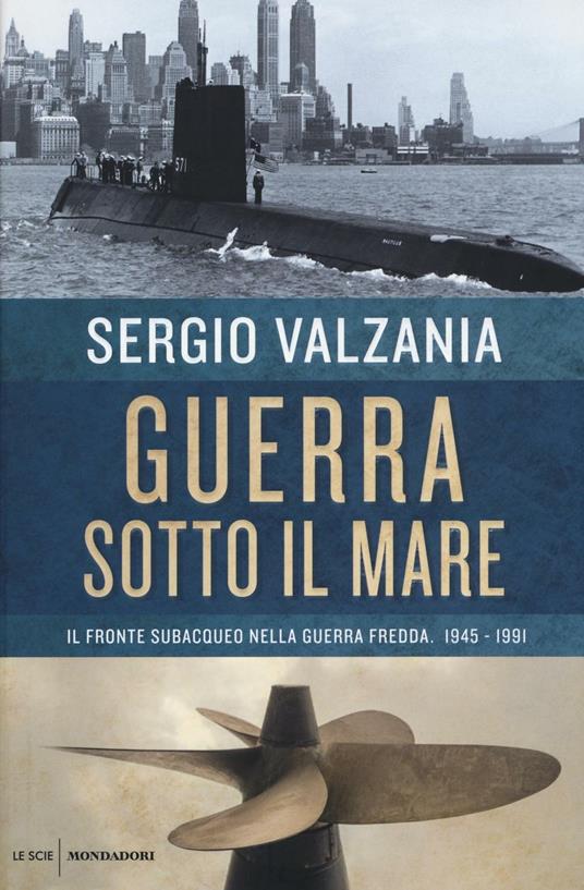 Guerra sotto il mare. Il fronte subacqueo nella guerra fredda 1945-1991 - Sergio Valzania - copertina