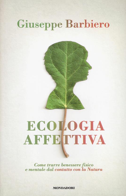 Ecologia affettiva. Come trarre benessere fisico e mentale dal contatto con la natura - Giuseppe Barbiero - copertina