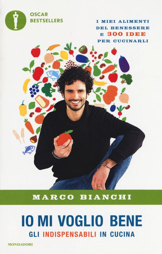 Io mi voglio bene. Gli indispensabili in cucina: i miei alimenti del benessere e 300 idee per cucinarli - Marco Bianchi - copertina