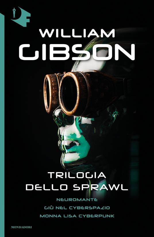 Trilogia dello Sprawl: Neuromante-Giù nel cyberspazio-Monna Lisa cyberpunk - William Gibson - copertina