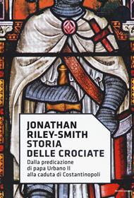Storia delle crociate. Dalla predicazione di papa Urbano II alla caduta di Costantinopoli