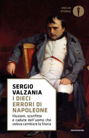 I dieci errori di Napoleone. Illusioni, sconfitte e cadute dell'uomo che voleva cambiare la storia - Sergio Valzania - copertina