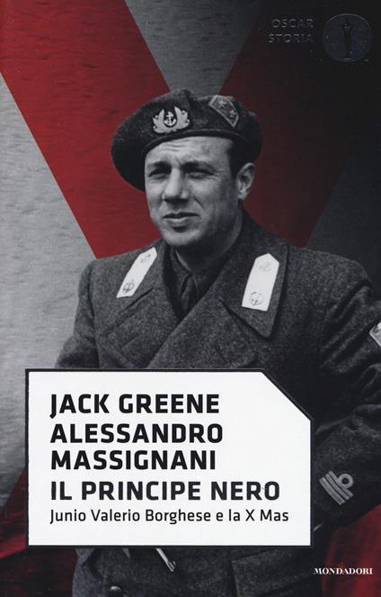 Il principe nero. Junio Valerio Borghese e la X Mas - Jack Greene,Alessandro Massignani - copertina
