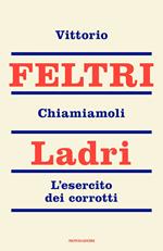 Chiamiamoli ladri. L'esercito dei corrotti