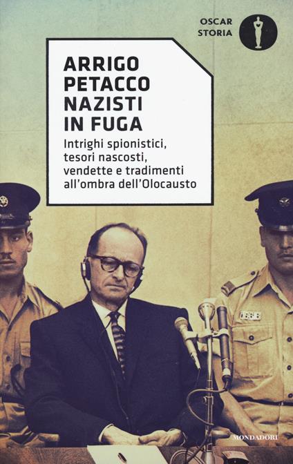 Nazisti in fuga. Intrighi spionistici, tesori nascosti, vendette e tradimenti all'ombra dell'Olocausto - Arrigo Petacco - copertina