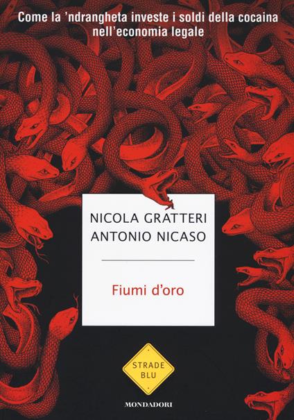 Fiumi d'oro. Come la 'ndrangheta investe i soldi della cocaina nell'economia legale - Nicola Gratteri,Antonio Nicaso - copertina