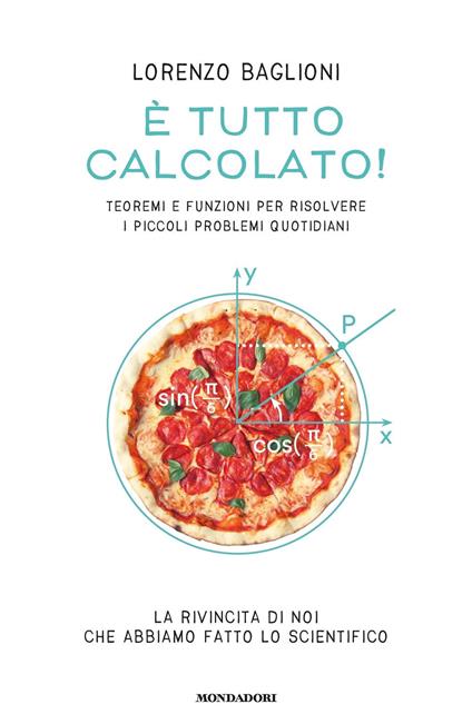È tutto calcolato! Teoremi e funzioni per risolvere i piccoli problemi quotidiani - Lorenzo Baglioni - copertina