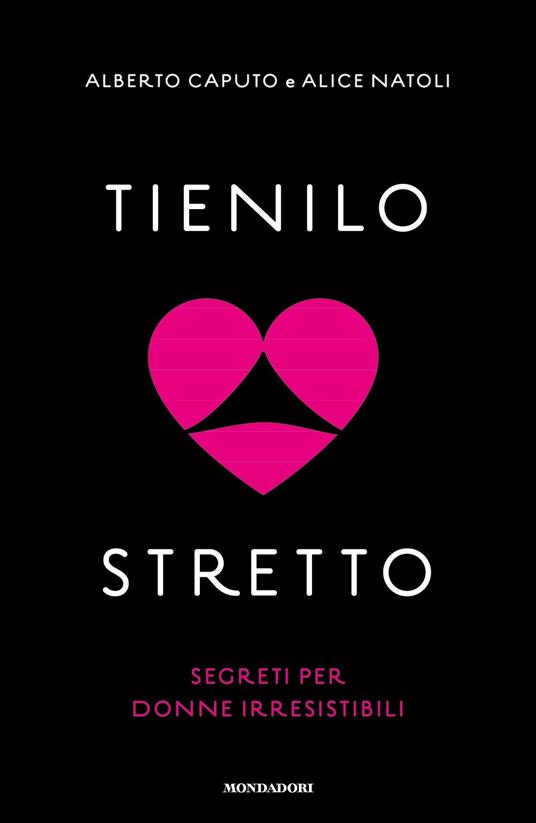 Tienilo stretto. Segreti per donne irresistibili - Alberto Caputo,Alice Natoli - copertina