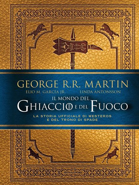 Il mondo del ghiaccio e del fuoco. La storia ufficiale di Westeros e del Trono di spade - George R. R. Martin,Elio M. jr Garcìa,Linda Antonsson - copertina