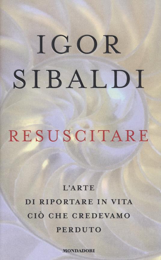 Resuscitare. L'arte di riportare in vita ciò che credevamo perduto - Igor Sibaldi - copertina