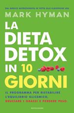 La dieta detox in 10 giorni. Il programma per ristabilire l'equilibrio glicemico, bruciare i grassi e perdere peso