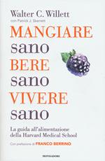 Mangiare sano, bere sano, vivere sano. La guida all'alimentazione dell'Harvard Medical School