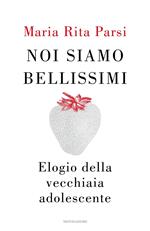 Noi siamo bellissimi. Elogio della vecchiaia adolescente