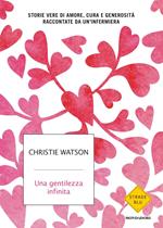 Una gentilezza infinita. Storie vere di amore, cura e generosità raccontate da un'infermiera