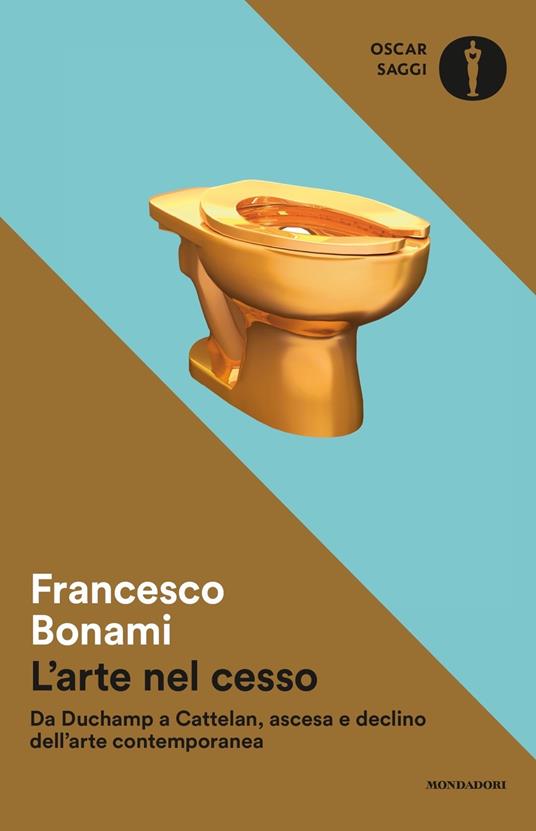 L'arte nel cesso. Da Duchamp a Cattelan, ascesa e declino dell'arte contemporanea - Francesco Bonami - copertina