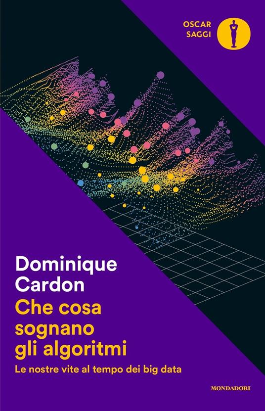 Che cosa sognano gli algoritmi. Le nostre vite al tempo dei big data - Dominique Cardon - copertina