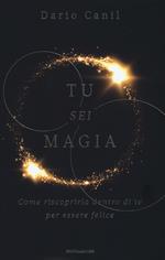 Tu sei magia. Come riscoprirla dentro di te per essere felice