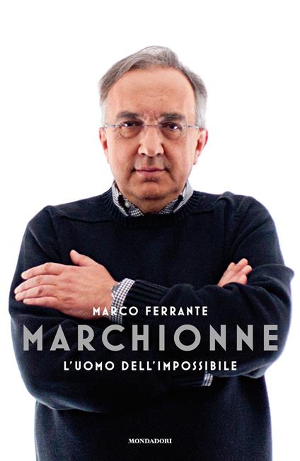 Marchionne. L'uomo dell'impossibile - Marco Ferrante - copertina