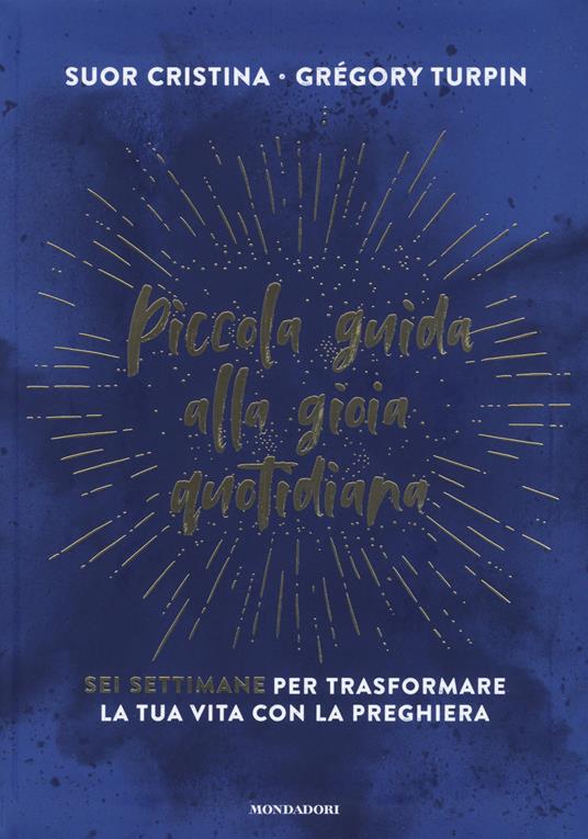 Piccola guida alla gioia quotidiana. Sei settimane per trasformare la tua vita con la preghiera - Suor Cristina,Grégory Turpin - copertina