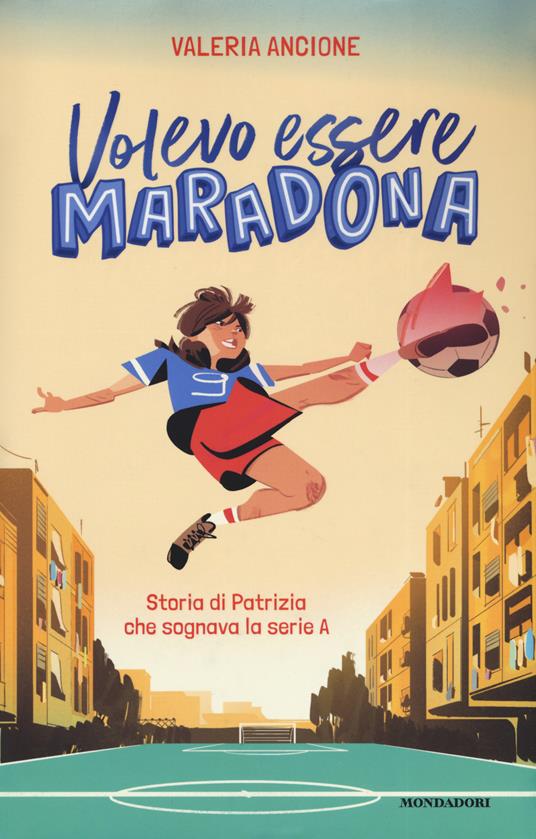Volevo essere Maradona. Storia di Patrizia che sognava la serie A - Valeria Ancione - copertina