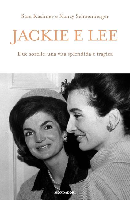 Jackie e Lee. Due sorelle, una vita splendida e tragica - Sam Kashner,Nancy Schoenberger - copertina