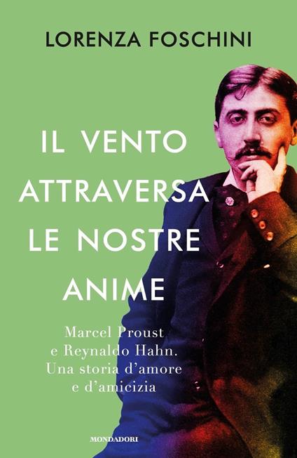 Il vento attraversa le nostre anime. Marcel Proust e Reynaldo Hahn. Una storia d'amore e d'amicizia - Lorenza Foschini - copertina