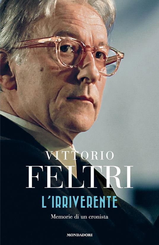 L' irriverente. Memorie di un cronista - Vittorio Feltri - copertina