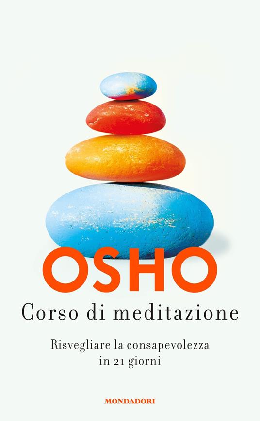 Corso di meditazione. Risvegliare la consapevolezza in 21 giorni - Osho -  Libro - Mondadori - Vivere meglio