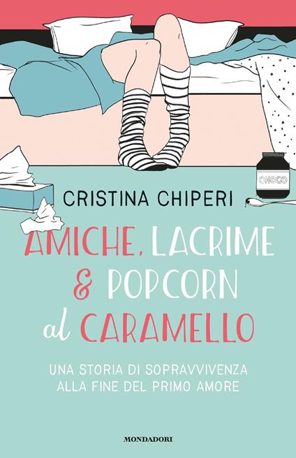 Amiche, lacrime & popcorn al caramello. Una storia di sopravvivenza alla fine del primo amore - Cristina Chiperi - copertina