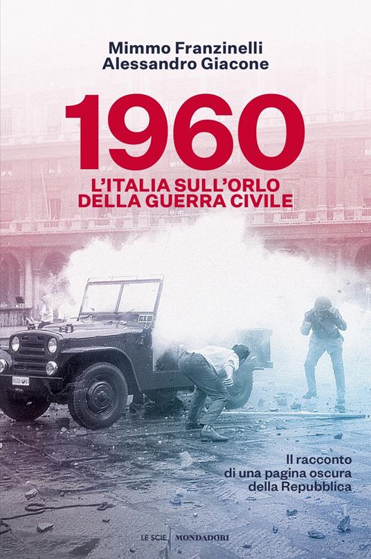 1960. L'Italia sull'orlo della guerra civile - Mimmo Franzinelli,Alessandro Giacone - copertina