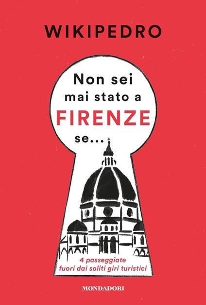Non sei mai stato a Firenze se... 4 passeggiate fuori dai soliti giri turistici - WikiPedro - copertina