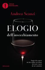 Elogio dell'invecchiamento. Viaggio alla scoperta dei dieci migliori vini italiani (e di tutti i trucchi dei veri sommelier)