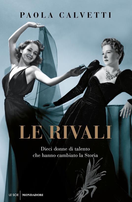 Le rivali. Dieci donne di talento che hanno cambiato la storia - Paola Calvetti - copertina