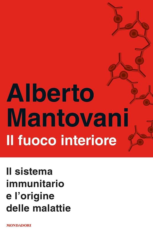 Il fuoco interiore. Il sistema immunitario e l'origine delle malattie - Alberto Mantovani - copertina