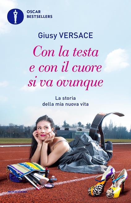 Con la testa e con il cuore si va ovunque. La storia della mia nuova vita - Giusy Versace - copertina