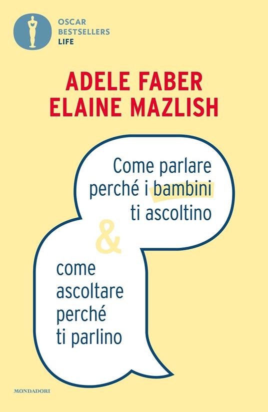 Come parlare perché i bambini ti ascoltino & come ascoltare perché ti  parlino - Adele Faber - Elaine Mazlish - - Libro - Mondadori - Oscar  bestsellers life