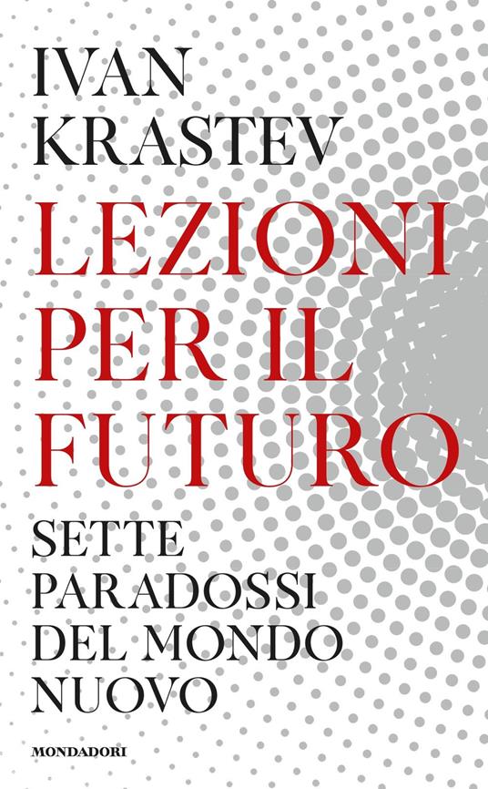 Lezioni per il futuro. Sette paradossi del mondo nuovo - Ivan Krastev - copertina