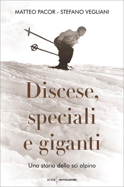 Discese, speciali e giganti. Una storia dello sci alpino - Matteo Pacor,Stefano Vegliani - copertina