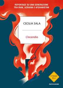 Libro L'incendio. Reportage su una generazione tra Iran, Ucraina e Afghanistan Cecilia Sala