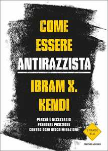 Libro Come essere antirazzista. Perché è necessario prendere posizione contro ogni discriminazione Ibram X. Kendi