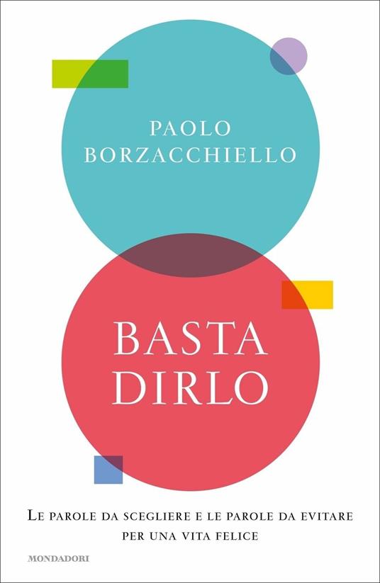 Basta dirlo. Le parole da scegliere e le parole da evitare per una vita felice - Paolo Borzacchiello - copertina